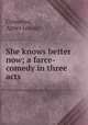 She knows better now; a farce-comedy in three acts, Crimmins, Agnes Louise 