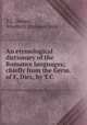 An etymological dictionary of the Romance languages; chiefly from the Germ. of F. Diez, by T.C ., T C. Donkin , Friedrich Christian Diez 