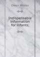Indispensable information for infants;, Owen Wister 