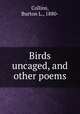 Birds uncaged, and other poems, Collins, Burton L., 1880- 