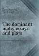 The dominant male; essays and plays, Daly, Arnold, 1875-1927 