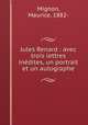 Jules Renard : avec trois lettres inedites, un portrait et un autographe, Mignon, Maurice, 1882- 