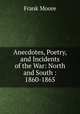 Anecdotes, Poetry, and Incidents of the War: North and South : 1860-1865, Moore, Frank 