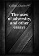 The uses of adversity, and other essays, Charles W. Collins 