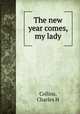 The new year comes, my lady, Charles H. Collins 
