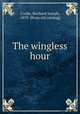 The wingless hour, Cooke, Rochard Joseph, 1853- [from old catalog] 