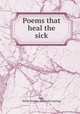 Poems that heal the sick, Cole, Willis Vernon. [from old catalog] 