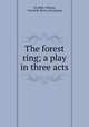The forest ring; a play in three acts, De Mille, William, Churchill. [from old catalog] 