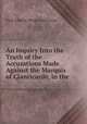 An Inquiry Into the Truth of the Accusations Made Against the Marquis of Clanricarde, in the ., Ulick John De-Burgh Clanricarde 