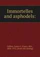 Immortelles and asphodels:, Collins, Laura G. (Case), Mrs., 1826-1912. [from old catalog] 