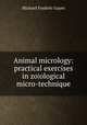 Animal micrology: practical exercises in zo|ological micro-technique, Michael Frederic Guyer 