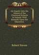 An Inquiry Into the Abuses of the Chartered Schools in Ireland: With Remarks Upon the Education ., Robert Steven 
