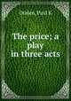 The price; a play in three acts, Paul K. Driden 