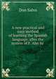 A new practical and easy method of learning the Spanish language, after the system of F. Ahn by ., Don Salvo 