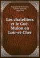 Les chatelliers et le Gu-Mulon en Loir-et-Cher, Regnault de Beaucaron, Charles-Edmond, 1860-1944 