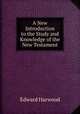A New Introduction to the Study and Knowledge of the New Testament, Edward Harwood 
