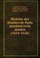 Histoire des Jesuites de Paris pendant trois annees (1624-1626), Francois Garasse 