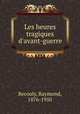 Les heures tragiques d`avant-guerre, Recouly, Raymond, 1876-1950 