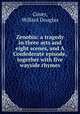 Zenobia: a tragedy in three acts and eight scenes, and A Confederate episode, together with five wayside rhymes, Coxey, Willard Douglas 