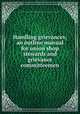 Handling grievances; an outline manual for union shop stewards and grievance committeemen, University of Illinois (Urbana-Champaign campus). Institute of Labor and Industrial Relations 