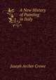 A New History of Painting in Italy, Crowe, J. A. (Joseph Archer), 1825-1896 