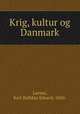 Krig, kultur og Danmark, Larsen, Karl Halfdan Eduard, 1860- 