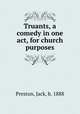 Truants, a comedy in one act, for church purposes, Preston, Jack, b. 1888 
