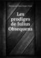 Les prodiges de Julius Obsequens, Julius Obsequens 
