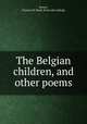 The Belgian children, and other poems, Brown, Frances De Rush. [from old catalog] 