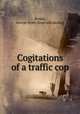 Cogitations of a traffic cop, Brown, George Irven. [from old catalog] 