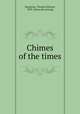 Chimes of the times, Burgoyne, Thomas Edward, 1870- [from old catalog] 