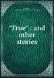 "True" : and other stories, Burnett, Julia Marie,Reflex Publishing Company. prt 