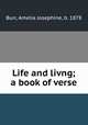 Life and livng; a book of verse, Burr, Amelia Josephine, b. 1878 