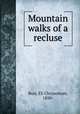 Mountain walks of a recluse, Burr, Eli Chrysostom, 1850- 