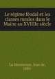 Le regime feodal et les classes rurales dans le Maine au XVIIIIe siecle, La Monneraye, Jean de, 1889- 