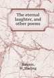 The eternal laughter, and other poems, Burgess, W. Starling 