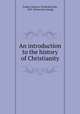 An introduction to the history of Christianity, Foakes-Jackson, Frederick John, 1855- [from old catalog] 