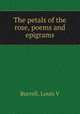 The petals of the rose, poems and epigrams, Louis V. Burrell 