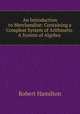 An Introduction to Merchandize: Containing a Compleat System of Arithmetic. A System of Algebra ., Robert Hamilton 