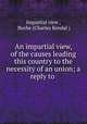 An impartial view, of the causes leading this country to the necessity of an union; a reply to ., Impartial view , Bushe (Charles Kendal ) 