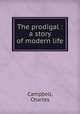 The prodigal : a story of modern life, Campbell, Charles 
