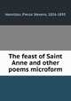 The feast of Saint Anne and other poems microform, Hamilton, Pierce Stevens, 1826-1893 