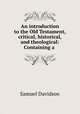 An introduction to the Old Testament, critical, historical, and theological: Containing a ., Samuel Davidson 