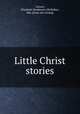 Little Christ stories, Calvert, Elizabeth Henderson (McRobie), Mrs. [from old catalog] 