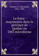 La franc-maconnerie dans la province de Quebec en 1883 microforme, Edouard Hamon 