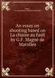 An essay on shooting based on La chasse au fusil by G.F. Magne de Marolles., Gervais Francois Magne de Marolles Essay 