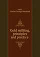 Gold millilng, principles and practice, Lock, charles George Warnford 