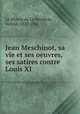 Jean Meschinot, sa vie et ses oeuvres, ses satires contre Louis XI, Le Moyne de La Borderie, Arthur, 1827-1901 