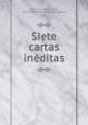 Siete cartas ineditas, Philip II, King of Spain, 1527-1598,Perez de Guzman y Boza, Juan 