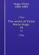 The works of Victor Marie Hugo . 16, Hugo, Victor, 1802-1885 